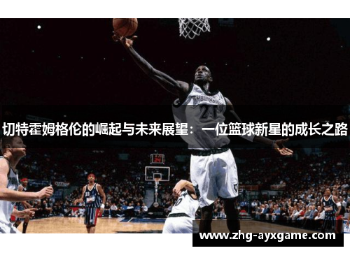 切特霍姆格伦的崛起与未来展望：一位篮球新星的成长之路