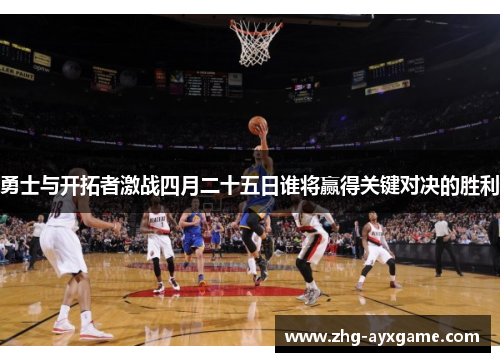 勇士与开拓者激战四月二十五日谁将赢得关键对决的胜利